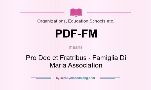 What does PDF-FM mean? It stands for Pro Deo et Fratribus - Famiglia Di Maria Association