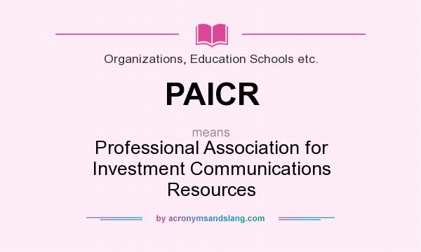 What does PAICR mean? It stands for Professional Association for Investment Communications Resources