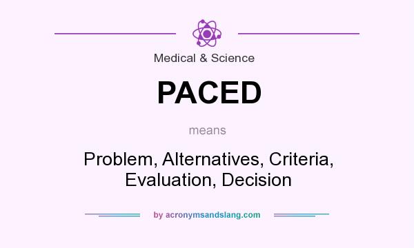 What does PACED mean? It stands for Problem, Alternatives, Criteria, Evaluation, Decision