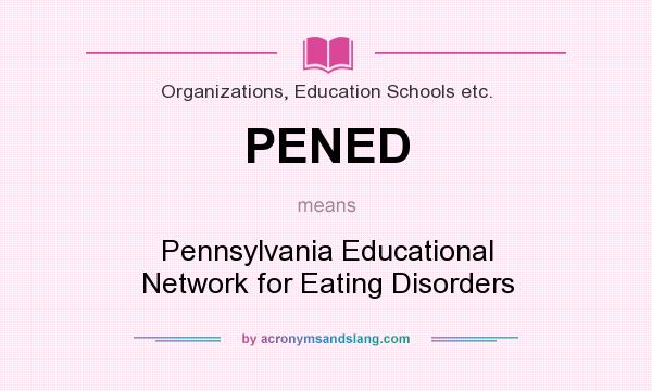 What does PENED mean? It stands for Pennsylvania Educational Network for Eating Disorders