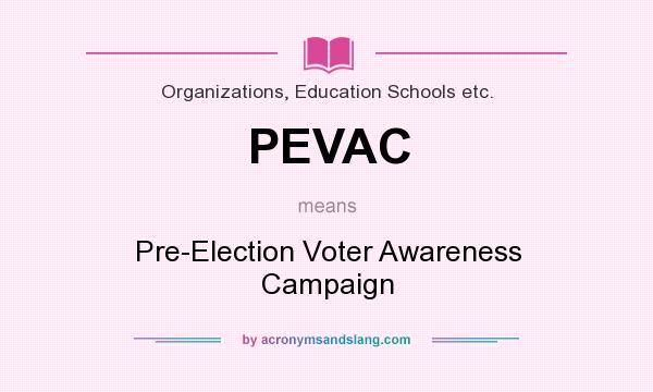 What does PEVAC mean? It stands for Pre-Election Voter Awareness Campaign