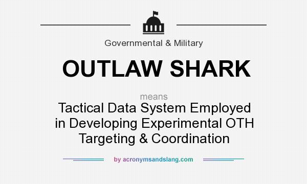 What does OUTLAW SHARK mean? It stands for Tactical Data System Employed in Developing Experimental OTH Targeting & Coordination