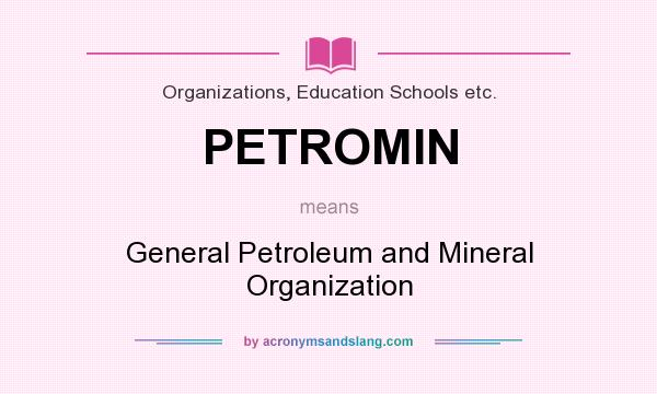 What does PETROMIN mean? It stands for General Petroleum and Mineral Organization