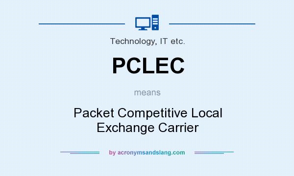 What does PCLEC mean? It stands for Packet Competitive Local Exchange Carrier