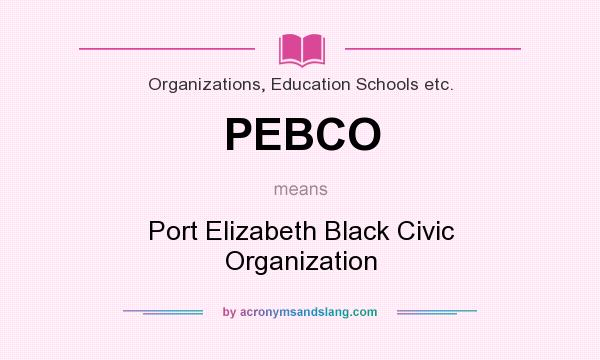 What does PEBCO mean? It stands for Port Elizabeth Black Civic Organization