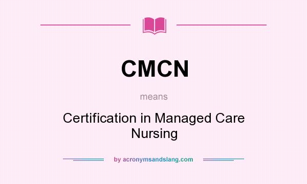What does CMCN mean? It stands for Certification in Managed Care Nursing