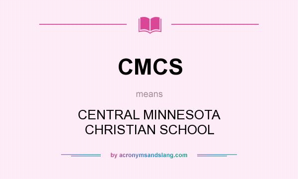 What does CMCS mean? It stands for CENTRAL MINNESOTA CHRISTIAN SCHOOL