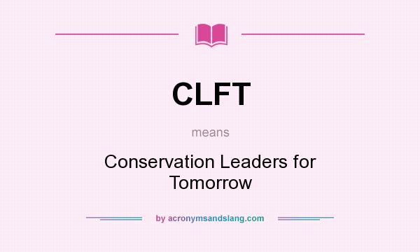 What does CLFT mean? It stands for Conservation Leaders for Tomorrow