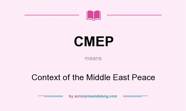 What does CMEP mean? It stands for Context of the Middle East Peace