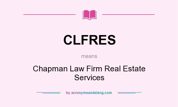 What does CLFRES mean? It stands for Chapman Law Firm Real Estate Services