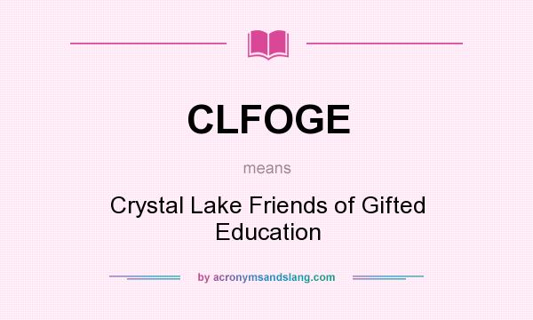 What does CLFOGE mean? It stands for Crystal Lake Friends of Gifted Education