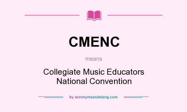 What does CMENC mean? It stands for Collegiate Music Educators National Convention