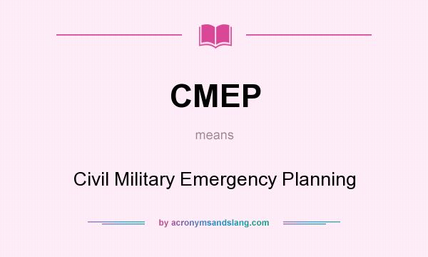 What does CMEP mean? It stands for Civil Military Emergency Planning
