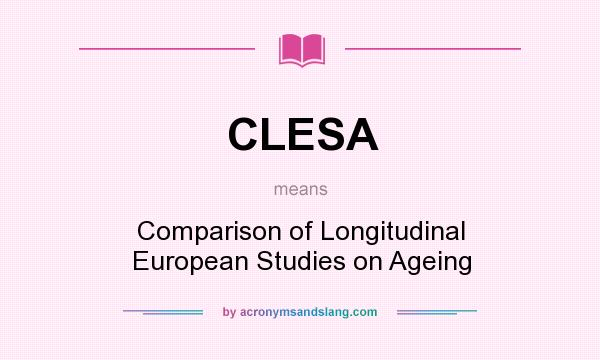 What does CLESA mean? It stands for Comparison of Longitudinal European Studies on Ageing