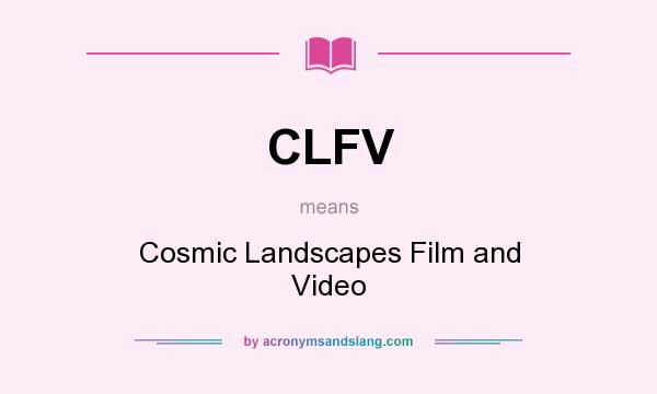 What does CLFV mean? It stands for Cosmic Landscapes Film and Video
