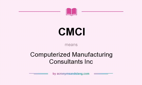 What does CMCI mean? It stands for Computerized Manufacturing Consultants Inc