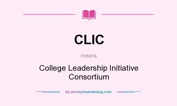 What does CLIC mean? It stands for College Leadership Initiative Consortium