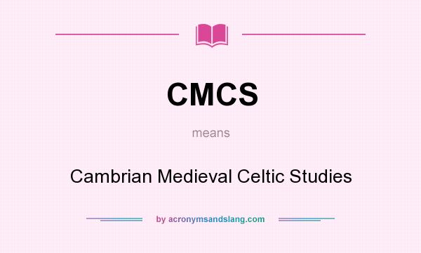 What does CMCS mean? It stands for Cambrian Medieval Celtic Studies