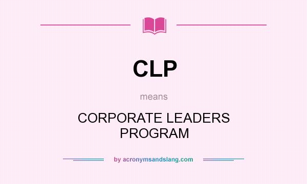 What does CLP mean? It stands for CORPORATE LEADERS PROGRAM