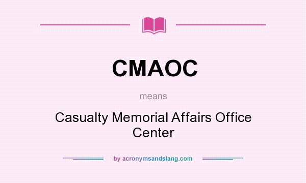 What does CMAOC mean? It stands for Casualty Memorial Affairs Office Center