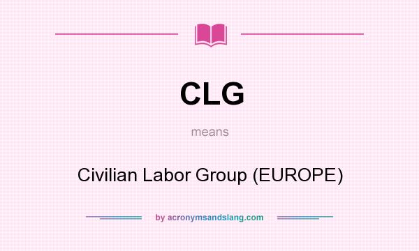 What does CLG mean? It stands for Civilian Labor Group (EUROPE)