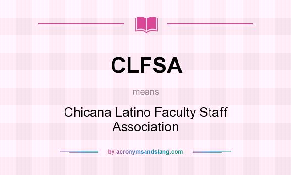 What does CLFSA mean? It stands for Chicana Latino Faculty Staff Association