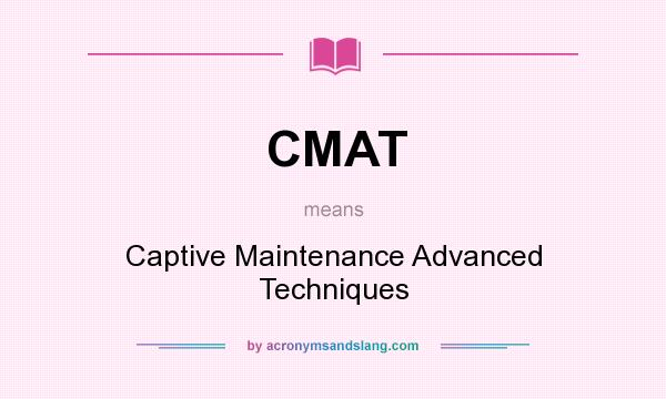 What does CMAT mean? It stands for Captive Maintenance Advanced Techniques
