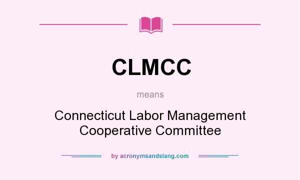 What does CLMCC mean? It stands for Connecticut Labor Management Cooperative Committee