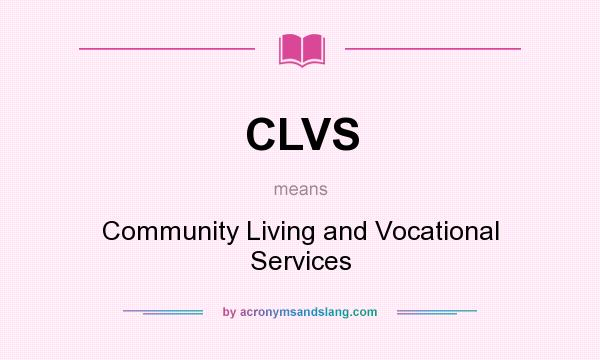 What does CLVS mean? It stands for Community Living and Vocational Services