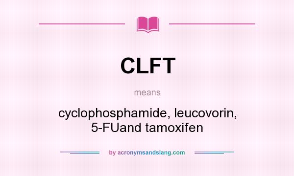 What does CLFT mean? It stands for cyclophosphamide, leucovorin, 5-FUand tamoxifen