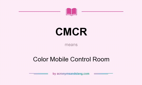 What does CMCR mean? It stands for Color Mobile Control Room