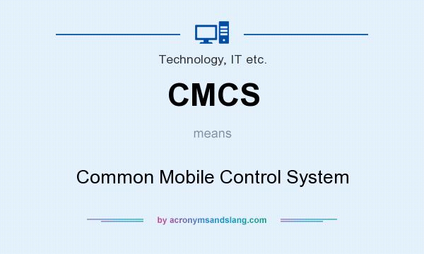 What does CMCS mean? It stands for Common Mobile Control System