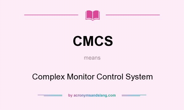 What does CMCS mean? It stands for Complex Monitor Control System