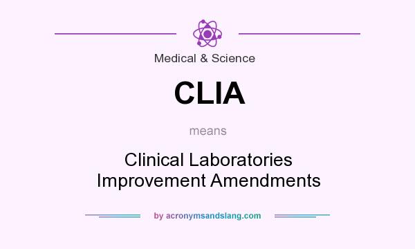 What does CLIA mean? It stands for Clinical Laboratories Improvement Amendments