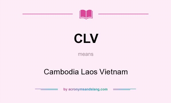 What does CLV mean? It stands for Cambodia Laos Vietnam