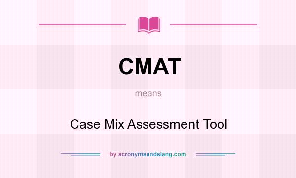 What does CMAT mean? It stands for Case Mix Assessment Tool