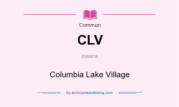What does CLV mean? It stands for Columbia Lake Village
