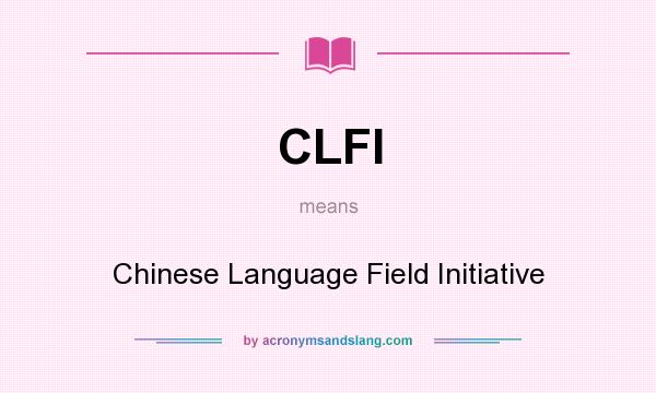 What does CLFI mean? It stands for Chinese Language Field Initiative