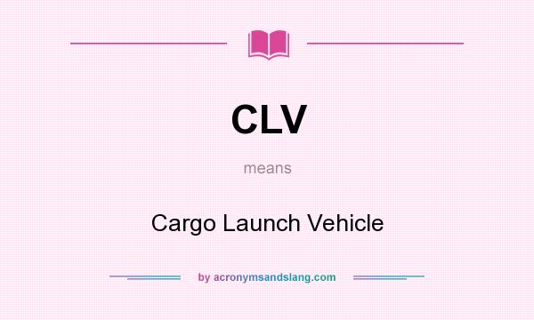 What does CLV mean? It stands for Cargo Launch Vehicle