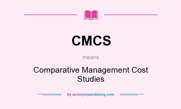 What does CMCS mean? It stands for Comparative Management Cost Studies