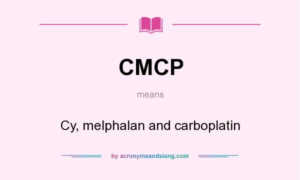 What does CMCP mean? It stands for Cy, melphalan and carboplatin