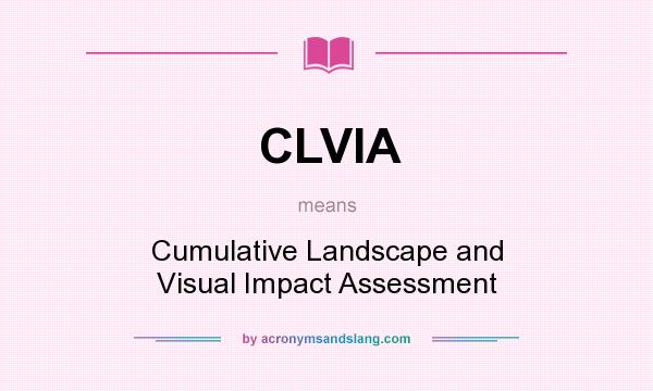 What does CLVIA mean? It stands for Cumulative Landscape and Visual Impact Assessment