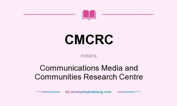 What does CMCRC mean? It stands for Communications Media and Communities Research Centre