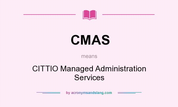 What does CMAS mean? It stands for CITTIO Managed Administration Services