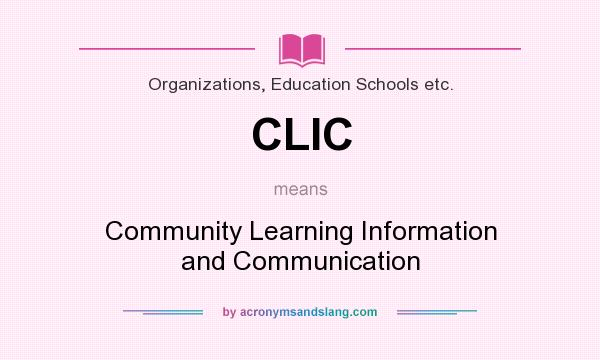 What does CLIC mean? It stands for Community Learning Information and Communication