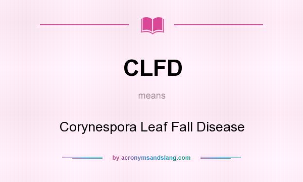 What does CLFD mean? It stands for Corynespora Leaf Fall Disease