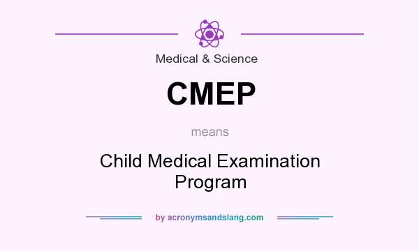 What does CMEP mean? It stands for Child Medical Examination Program