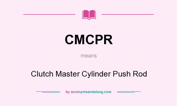 What does CMCPR mean? It stands for Clutch Master Cylinder Push Rod