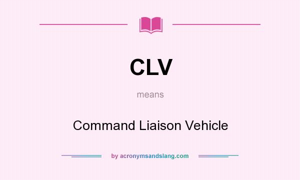 What does CLV mean? It stands for Command Liaison Vehicle