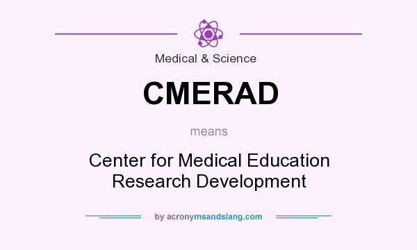 What does CMERAD mean? It stands for Center for Medical Education Research Development